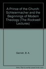 A Prince of the Church Schleiermacher and the Beginnings of Modern Theology