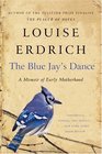 The Blue Jay's Dance A Memoir of Early Motherhood