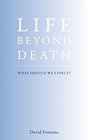 Life Beyond Death What Should We Expect
