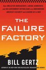 The Failure Factory How Unelected Bureaucrats Liberal Democrats and Big Government Republicans Are Undermining America's Security and Leading Us to War