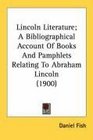 Lincoln Literature A Bibliographical Account Of Books And Pamphlets Relating To Abraham Lincoln