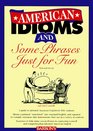 American Idioms and Some Phrases Just for Fun An Esl Meaning and Usage Workbook Contains Both Practice Exercises and Tests