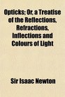 Opticks Or a Treatise of the Reflections Refractions Inflections and Colours of Light
