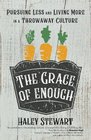 The Grace of Enough Pursuing Less and Living More in a Throwaway Culture