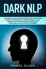 Dark NLP The Essential Guide for Beginners on How to Use Neuro Linguistic Programming to Influence People A full overview of Dark Psychology Manipulation Persuasion and SelfMastery Techniques
