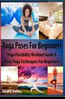 Yoga Poses Beginner Yoga Flexibility Workout Guide  Basic Yoga Techniques For Beginners