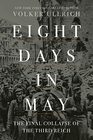 Eight Days in May: The Final Collapse of the Third Reich