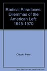 Radical Paradoxes Dilemmas of the American Left 19451970