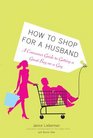 How to Shop for a Husband A Consumer Guide to Getting a Great Buy on a Guy