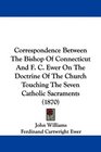 Correspondence Between The Bishop Of Connecticut And F C Ewer On The Doctrine Of The Church Touching The Seven Catholic Sacraments