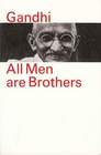 All Men Are Bothers  Life and Thoughts of Mahatma Gandhi in His Own Words