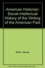 American Historian A SocialIntellectual History of the Writing of the American Past