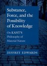 Substance Force and the Possibility of Knowledge On Kant's Philosophy of Material Nature