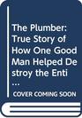 The Plumber True Story of How One Good Man Helped Destroy the Entire Philadelphia Mafia