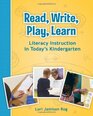 Read Write Play Learn Literacy Instruction in Today's Kindergarten
