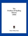 The Problem Of Spelling Reform