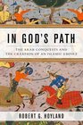 In God's Path The Arab Conquests and the Creation of an Islamic Empire