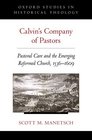 Calvin's Company of Pastors: Pastoral Care and the Emerging Reformed Church, 1536-1609 (Oxford Studies in Historical Theology)