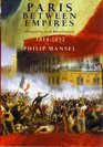 Paris Between Empires Monarchy and Revolution 18141852