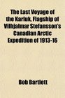The Last Voyage of the Karluk Flagship of Vilhjalmar Stefansson's Canadian Arctic Expedition of 191316