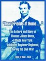 Dear Friends At Home The Letters And Diary Of Thomas James Owen Fiftieth New York Volunteer Engineer Regiment During The Civil War