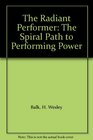 The Radiant Performer The Spiral Path to Performing Power