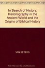 In Search of History Historiography in the Ancient World and the Origins of Biblical History