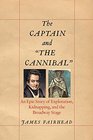 The Captain and the Cannibal An Epic Story of Exploration Kidnapping and the Broadway Stage