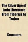 The Silver Age of Latin Literature From Tiberius to Trajan