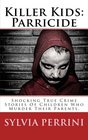 Killer Kids Parricide Shocking True Crime Stories of Children Who Murdered Their Parents