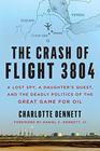 The Crash of Flight 3804 A Lost Spy a Daughters Quest and the Deadly Politics of the Great Game for Oil