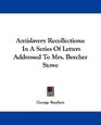 Antislavery Recollections In A Series Of Letters Addressed To Mrs Beecher Stowe
