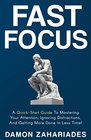 Fast Focus A QuickStart Guide To Mastering Your Attention Ignoring Distractions And Getting More Done In Less Time