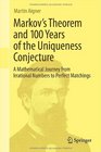 Markov's Theorem and 100 Years of the Uniqueness Conjecture A Mathematical Journey from Irrational Numbers to Perfect Matchings