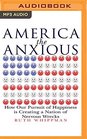 America the Anxious How Our Pursuit of Happiness Is Creating a Nation of Nervous Wrecks