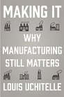 Making It Why Manufacturing Still Matters
