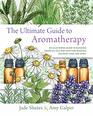 The Ultimate Guide to Aromatherapy An Illustrated guide to blending essential oils and crafting remedies for body mind and spirit