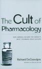 The Cult of Pharmacology How America Became the Worlds Most Troubled Drug Culture