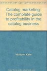 Catalog marketing The complete guide to profitability in the catalog business