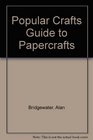 Popular Crafts Guide to Paper Crafts