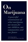 On Marijuana A Powerful Examination of What Marijuana Means to Our Children Our Communities and Our Future