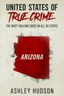 United States of True Crime Arizona The Most Chilling Cases in All 50 States
