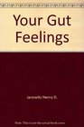 Your Gut Feelings  A Complete Guide to Living Better with Intestinal Problems