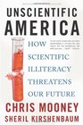 Unscientific America How Scientific Illiteracy Threatens our Future