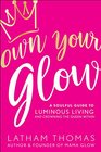Own Your Glow A Soulful Guide to Luminous Living and Crowning the Queen Within