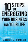 10 Steps to Energizing Your Business and Your Life A Commonsense Guide to Stay Successfully Engaged in Your Business and Your Life