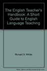 The English Teacher's Handbook A Short Guide to English Language Teaching