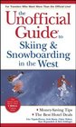 The Unofficial Guide to Skiing and Snowboarding in the West