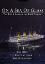 ON A SEA OF GLASS The Life and Loss of the RMS Titanic