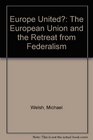Europe United  The European Union and the Retreat from Federalism